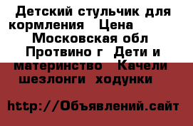 Детский стульчик для кормления › Цена ­ 3 000 - Московская обл., Протвино г. Дети и материнство » Качели, шезлонги, ходунки   